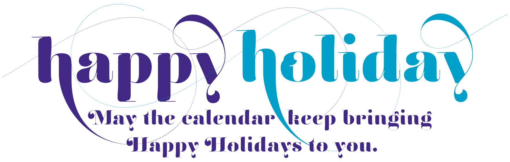 Happy Holiday - May the calendar keep bringing Happy Holidays to you.