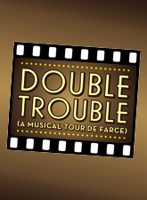 Double Trouble (A Musical Tour de Farce) show poster